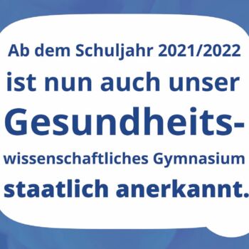 Ab dem Schuljahr 2021/2022 ist nun auch unser gesundheitswissenschaftliches Gymnasium staatlich anerkannt.